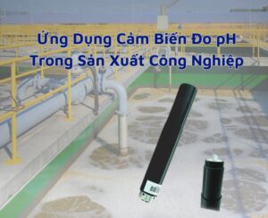 Ứng Dụng Cảm Biến Đo pH Trong Sản Xuất Công Nghiệp